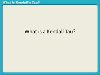 What is a Kendall Tau? 
 