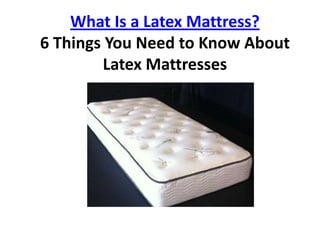 What Is a Latex Mattress?
6 Things You Need to Know About
        Latex Mattresses
 