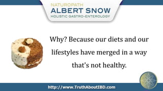 Why? Because our diets and our
lifestyles have merged in a way
      that's not healthy.
 