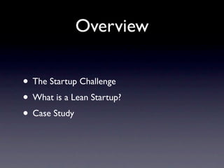 Overview

• The Startup Challenge
• What is a Lean Startup?
• Case Study
 