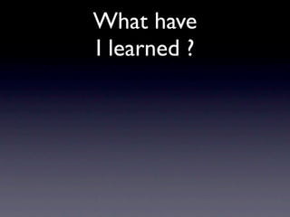 What have
I learned ?
 