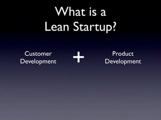 What is a
       Lean Startup?
 Customer
Development   +     Product
                  Development
 