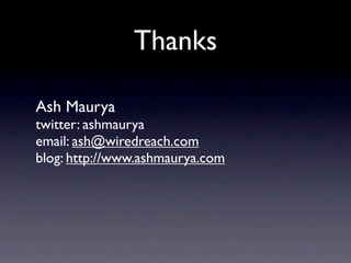 Thanks

Ash Maurya
twitter: ashmaurya
email: ash@wiredreach.com
blog: http://www.ashmaurya.com
 