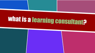 what is a learning consultant ? 
 
