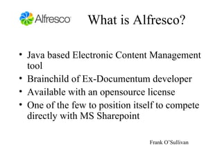 What is Alfresco? ,[object Object],[object Object],[object Object],[object Object],[object Object]