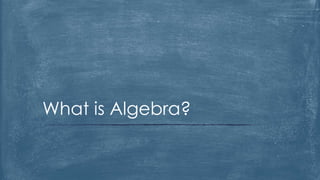 What is Algebra? 
 