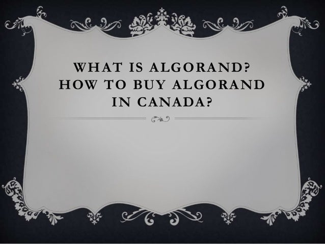WHAT IS ALGORAND?
HOW TO BUY ALGORAND
IN CANADA?
 