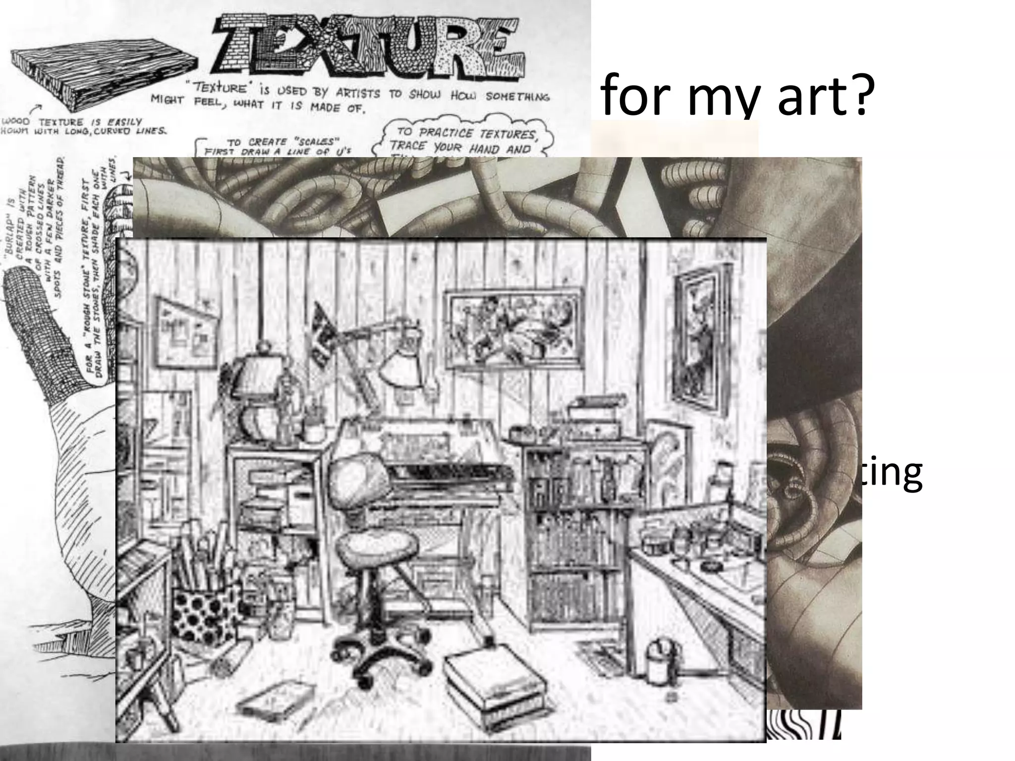 What can LINE do for my art?
• It can define a space.
• Create an outline or pattern
• Imply movement or texture
• Allude to mass or volume.
• MOST of all it Absolutely essential in creating
art.
 