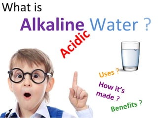 What is
Alkaline Water ?
 
