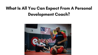 What Is All You Can Expect From A Personal
Development Coach?




 