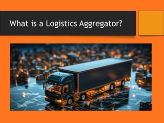 Understand what is a Logistics Aggregator | PPTX