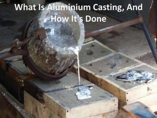 What Is Aluminium Casting, And
How It's Done
 