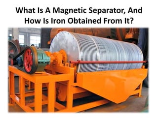 What Is A Magnetic Separator, And
How Is Iron Obtained From It?
 