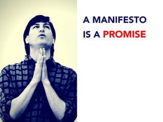 A MANIFESTO
IS A PROMISE
	
  
 
