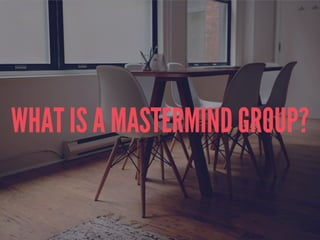 WHAT IS A MASTERMIND GROUP?
 