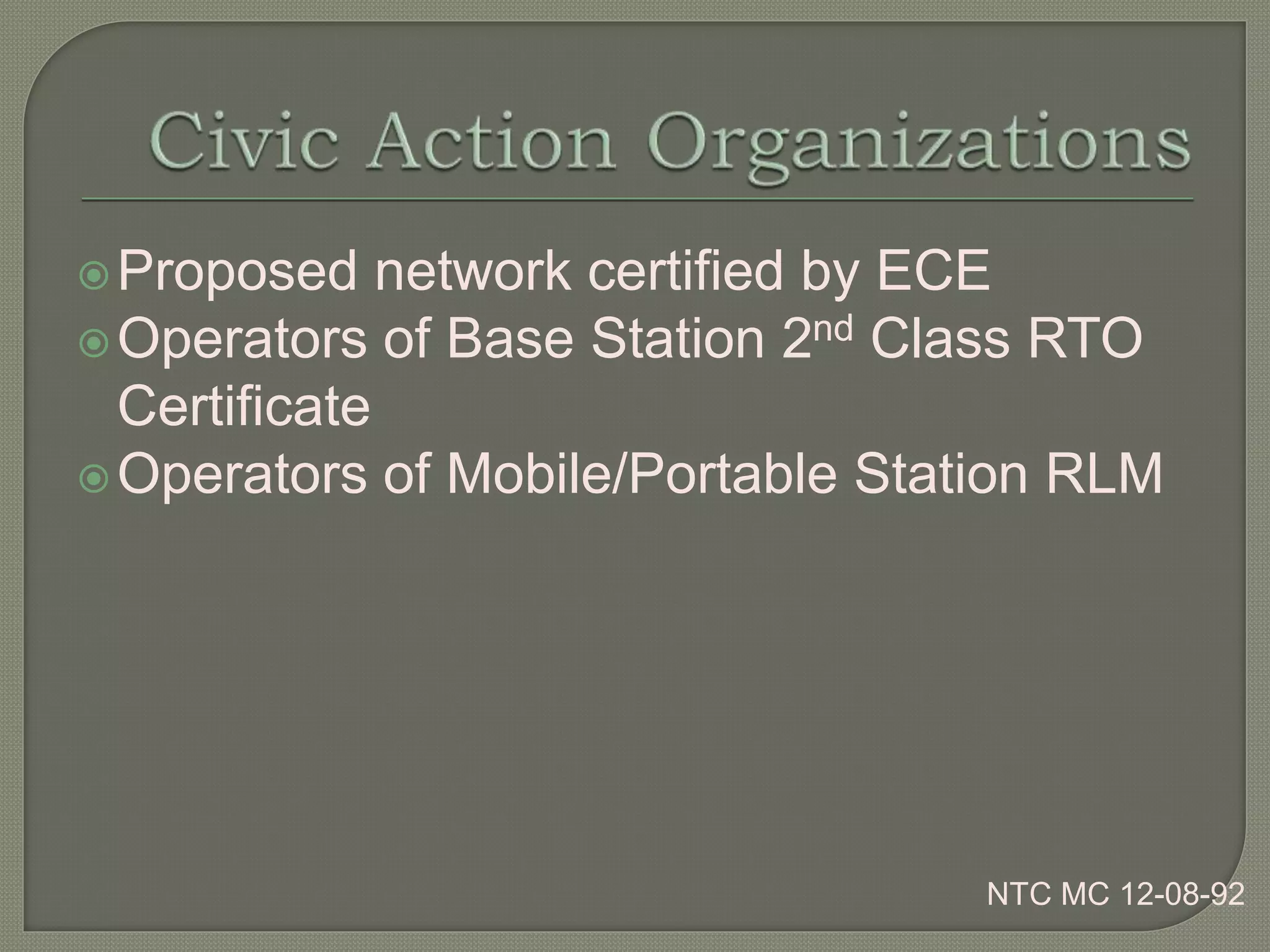 Proposed network certified by ECE
Operators of Base Station 2nd Class RTO
Certificate
Operators of Mobile/Portable Station RLM
NTC MC 12-08-92
 