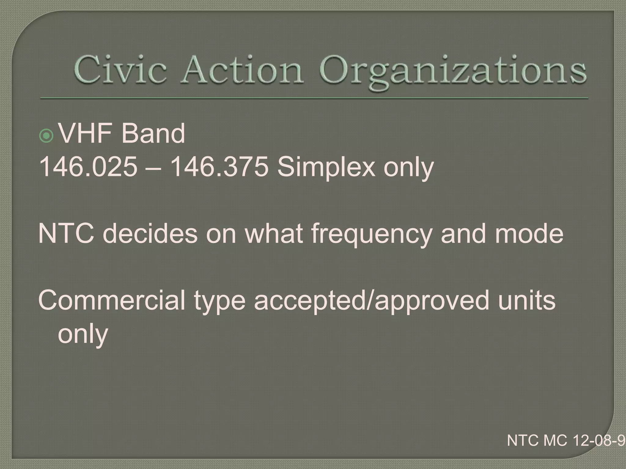 VHF Band
146.025 – 146.375 Simplex only
NTC decides on what frequency and mode
Commercial type accepted/approved units
only
NTC MC 12-08-92
 