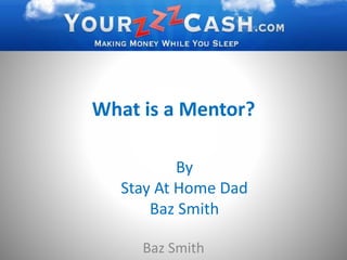 What is a Mentor?
Baz Smith
By
Stay At Home Dad
Baz Smith
 