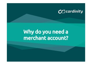 Why do you need a
merchant account?
 