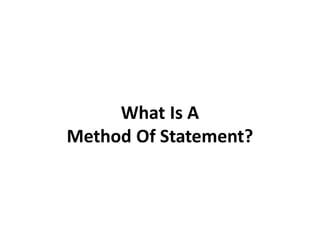What Is A
Method Of Statement?
 