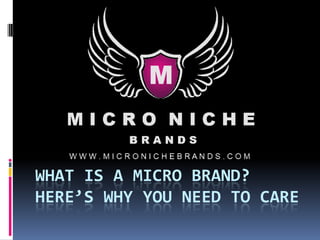 WHAT IS A MICRO BRAND?
HERE’S WHY YOU NEED TO CARE
 