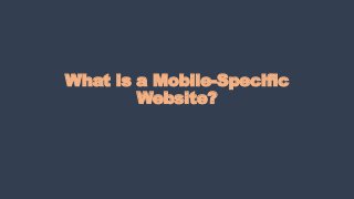 What is a Mobile-Specific
Website?
 