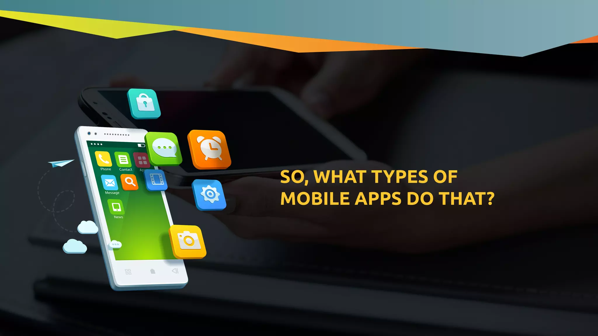 SO, WHAT TYPES OF
MOBILE APPS DO THAT?
 