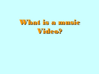 What is a music
   Video?
 