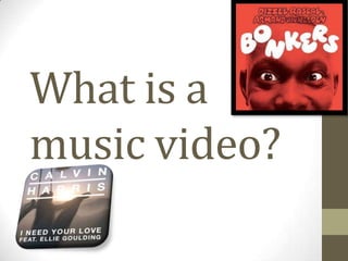 What is a
music video?
 