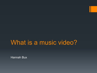 What is a music video?
Hannah Bux
 