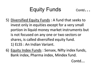 Equity Funds
Contd…
7) Value Funds : They hold shares of companies
with good or improving profit prospects whose
shares ar...