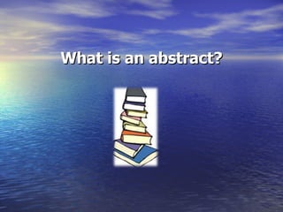 What is an abstract? 
