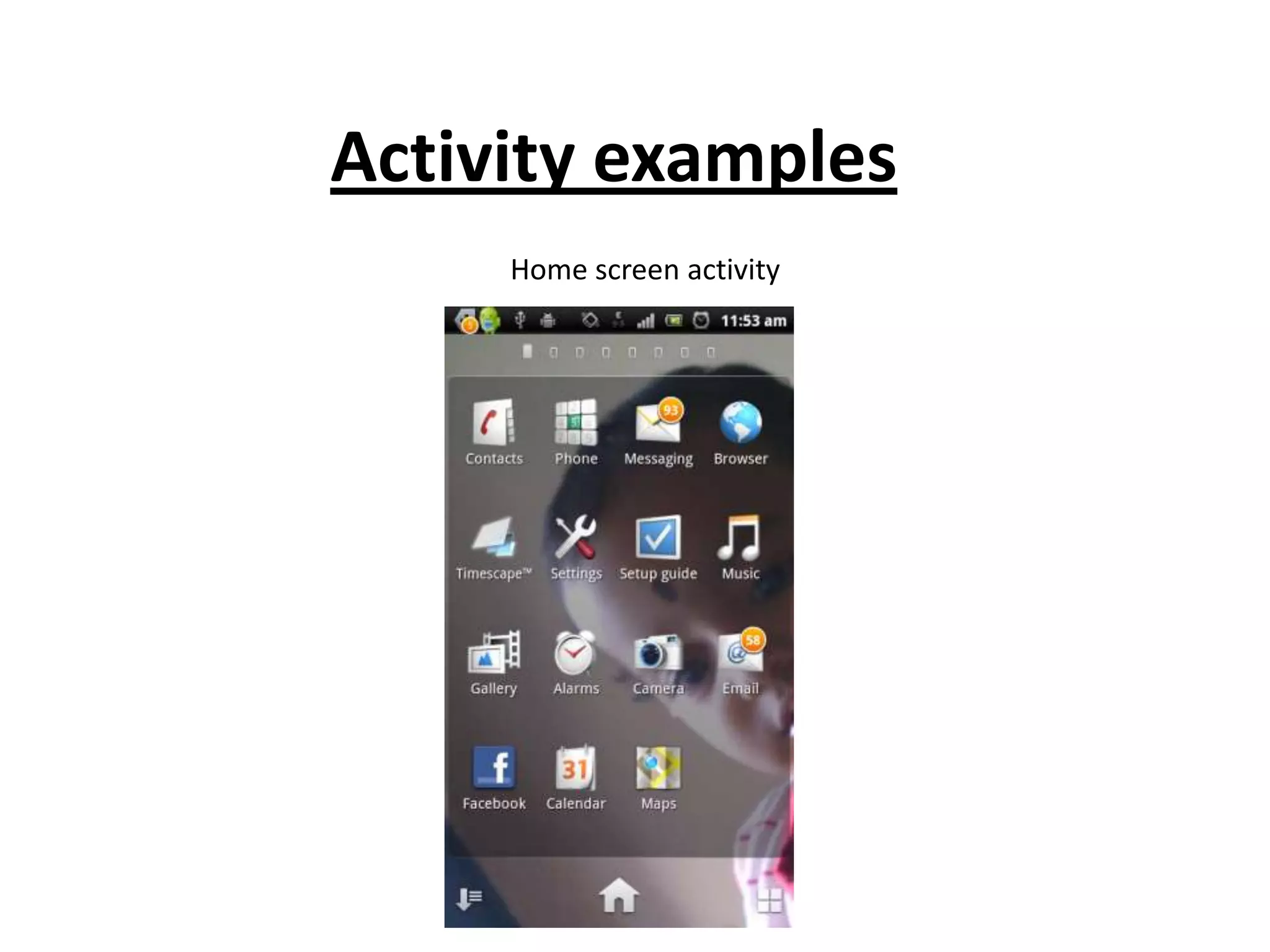 Activity examples
Home screen activity
 