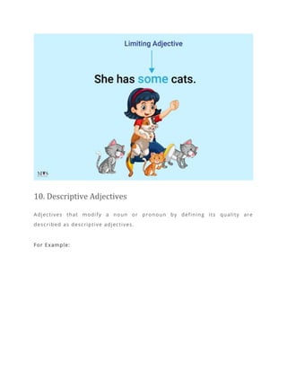 10. Descriptive Adjectives
Adjectives that modify a noun or pronoun by defining its quality are
described as descriptive adjectives.
For Example:
 