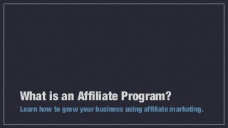What is an Affiliate Program?
Learn how to grow your business using affiliate marketing.
 