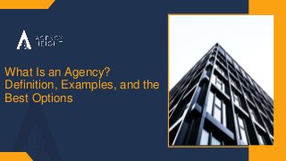 What Is an Agency?
Definition, Examples, and the
Best Options
 