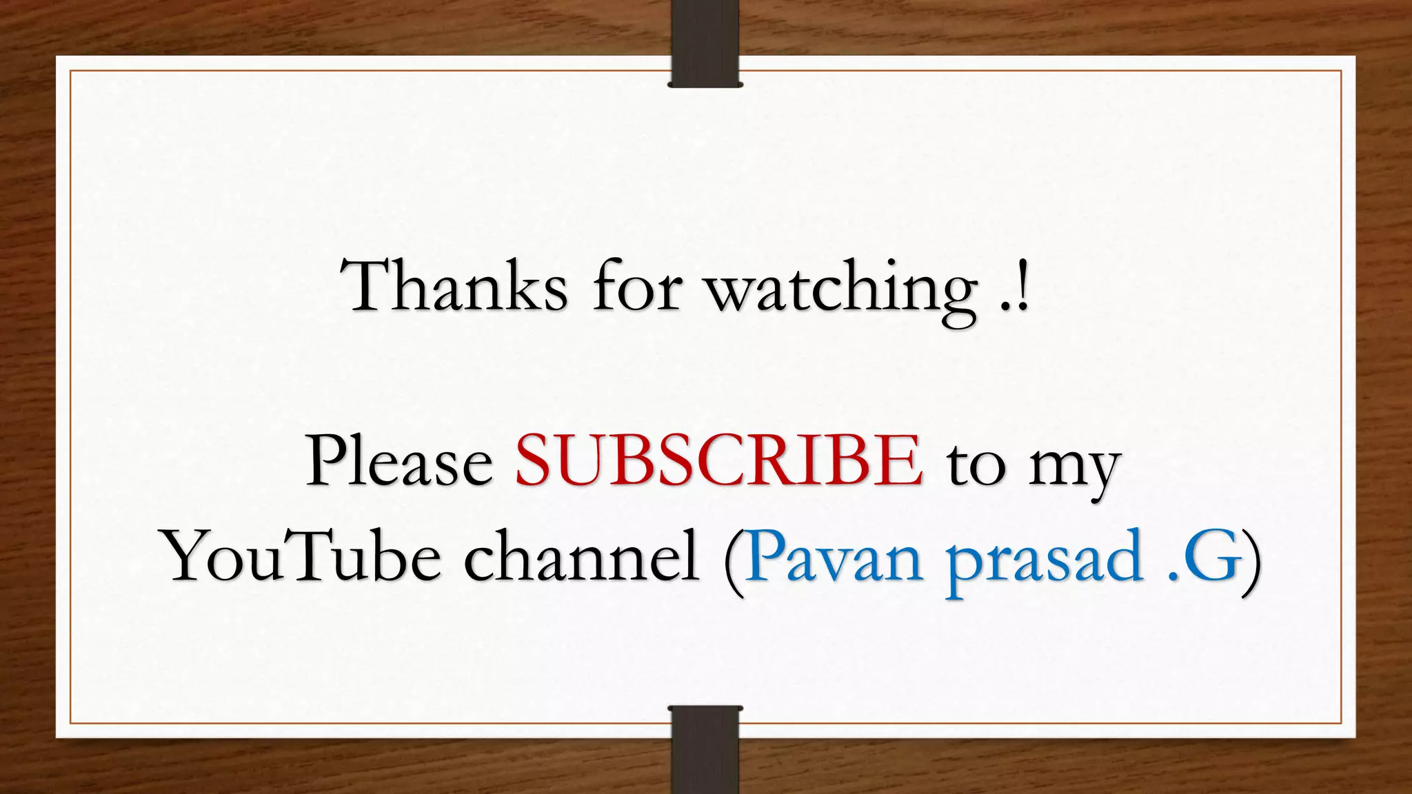Thanks for watching .!
Please SUBSCRIBE to my
YouTube channel (Pavan prasad .G)
 
