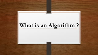 What is an Algorithm ?
 