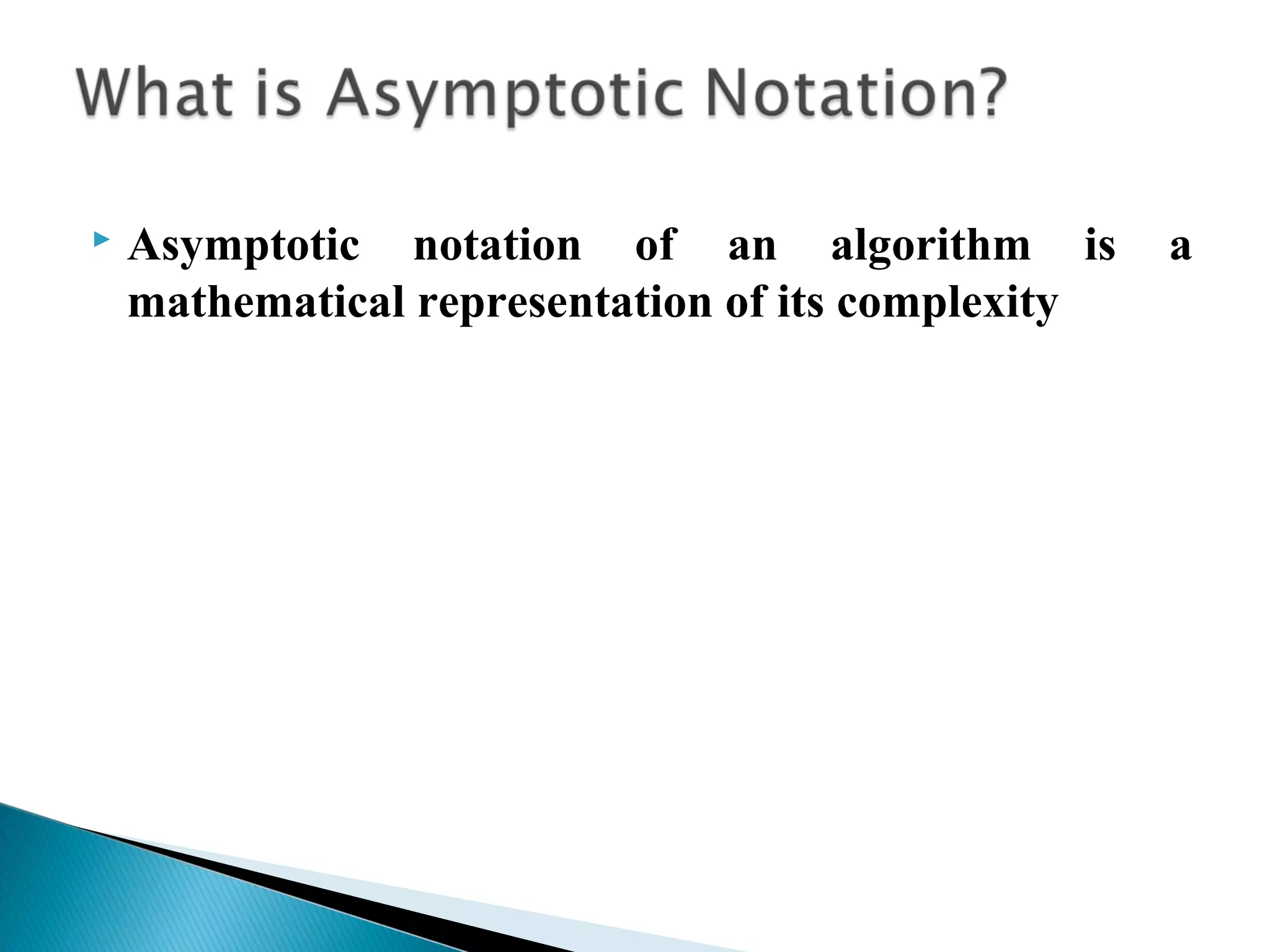  Asymptotic notation of an algorithm is a
mathematical representation of its complexity
 