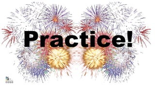 Practice!
 