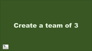 Create a team of 3
 
