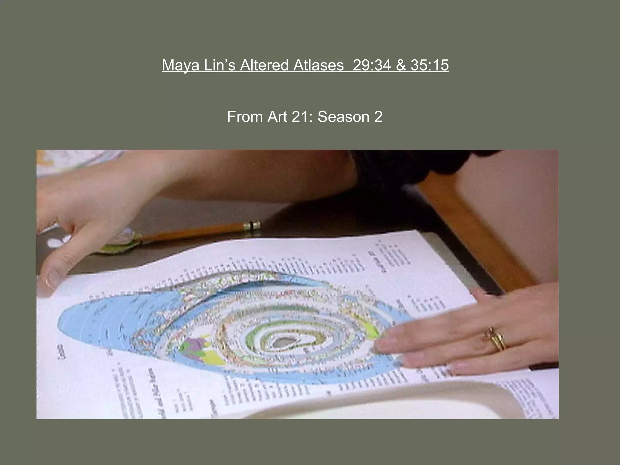 Maya Lin’s Altered Atlases  29:34 & 35:15 From Art 21: Season 2 
