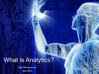 What is Analytics?
     http://alfredessa.com
         April 2013
 