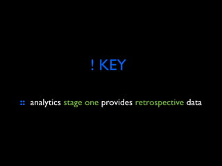 ! KEY

:: analytics stage one provides retrospective data
 