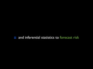:: and inferential statistics to forecast risk
 