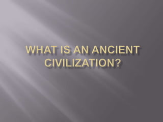 WHAT IS AN ANCIENT CIVILIZATION? 