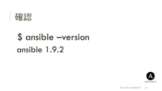 確認
 $ ansible –version
 ansible 1.9.2
アンシブルってなんだろう？ 11
 