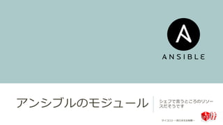アンシブルのモジュール シェフで⾔言うところのリソー
スだそうです
サイコロ②  〜～⻄西⽇日本完全制覇〜～
 