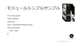 モジュールシンプルサンプル
 #!/usr/bin/python
 import datetime
 import json
 date = str(datetime.datetime.now())
 print json.dumps({
  "time" : date
 })
アンシブルってなんだろう？ 32
 