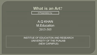 A.Q KHAN
M.Education
505-2015
A Presentation by
INSTITUE OF EDUCAITON AND RESEARCH
UNIVERSITY OF THE PUNJAB
)NEW CAPMPUS(
 